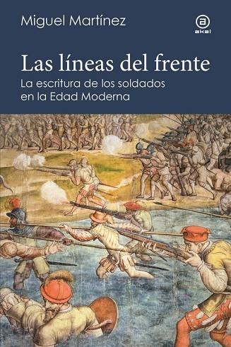 LAS LÍNEAS DEL FRENTE. LA ESCRITURA DE LOS SOLDADOS EN LA EDAD MODERNA | 9788446055556 | MARTÍNEZ, MIGUEL