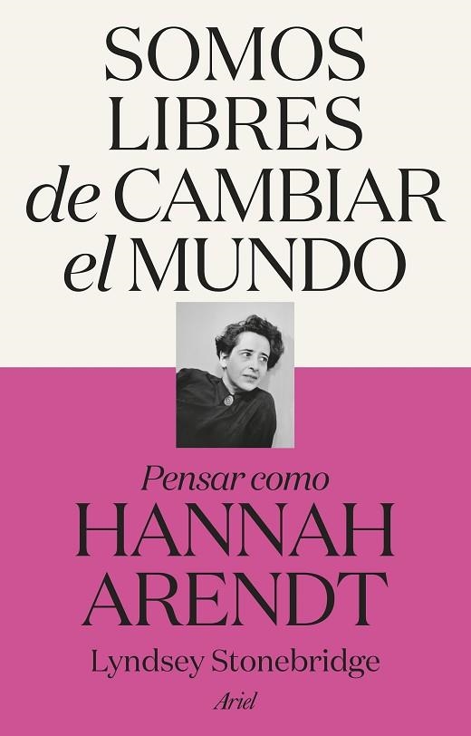 SOMOS LIBRES DE CAMBIAR EL MUNDO. PENSAR COMO HANNAH ARENDT | 9788434437869 | STONEBRIDGE, LYNDSEY