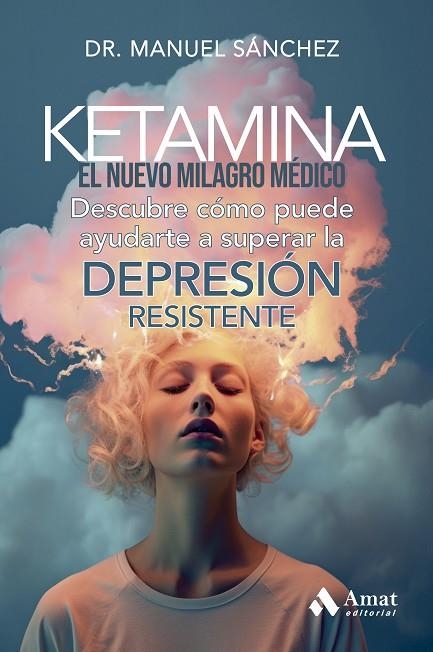 KETAMINA. EL NUEVO MILAGRO MÉDICO. ESCUBRE COMO PUEDE AYUDARTE A SUPERAR LA DEPRESION RESISTENTE | 9788419870544 | SÁNCHEZ, MANUEL