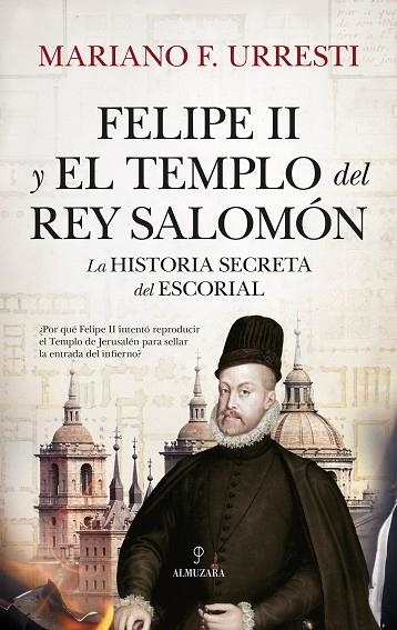 FELIPE II Y EL TEMPLO DEL REY SALOMÓN. LA HISTORIA SECRETA DE EL ESCORIAL | 9788410520042 | MARIANO F. URRESTI