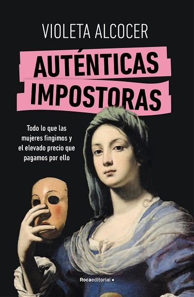 AUTÉNTICAS IMPOSTORAS. TODO LO QUE LAS MUJERES FINGIMOS Y EL ELEVADO PRECIO QUE PAGAMOS POR ELLO | 9788419965042 | ALCOCER, VIOLETA