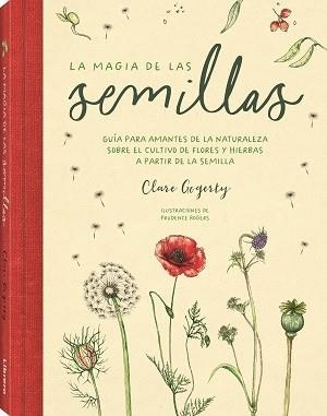 LA MAGIA DE LAS SEMILLAS. GUIA PARA AMANTES DE LA NATURALEZA SOBRE EL CULTIVO DE FLORES Y HIERBAS A PARTIR DE LA SEMILLA | 9788411540599 | GOGERTY, CLARE