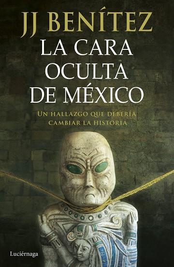 LA CARA OCULTA DE MÉXICO    UN HALLAZGO QUE DEBERÍA CAMBIAR LA HISTORIA | 9788419996428 | BENÍTEZ, J. J.