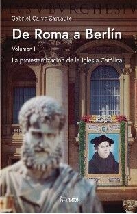 DE ROMA A BERLÍN LA PROTESTANTIZACIÓN DE LA IGLESIA CATÓLICA | 9788419349279 | CALVO ZARRAUTE, GABRIEL