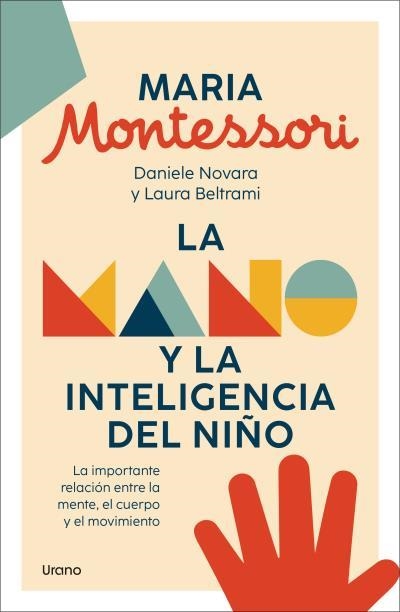 LA MANO Y LA INTELIGENCIA DEL NIÑO. LA IMPORTANTE RELACIÓN ENTRE LA MENTE, EL CUERPO Y EL MOVIMIENTO | 9788418714603 | MONTESSORI, MARIA / DANIELE NOVARA / BELTRAMI, LAURA