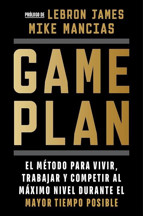 GAME PLAN. EL MÉTODO PARA VIVIR, TRABAJAR Y COMPETIR AL MÁXIMO NIVEL DURANTE EL MAYOR TIEMPO POSIBLE | 9788466679381 | MANCIAS, MIKE