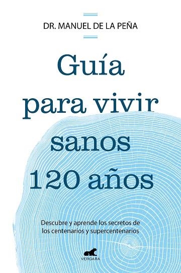 GUÍA PARA VIVIR SANOS 120 AÑOS. DESCUBRE Y APRENDE LOS SECRETOS DE LOS CENTENARIOS Y SUPERCENTENARIOS | 9788419820587 | DE LA PEÑA, DR. MANUEL