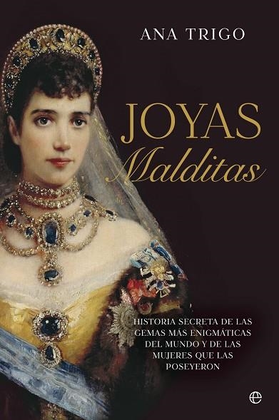 JOYAS MALDITAS. HISTORIA SECRETA DE LAS GEMAS MÁS ENIGMÁTICAS DEL MUNDO Y DE LAS MUJERES QUE LAS POSEYERON | 9788413848112 | TRIGO, ANA