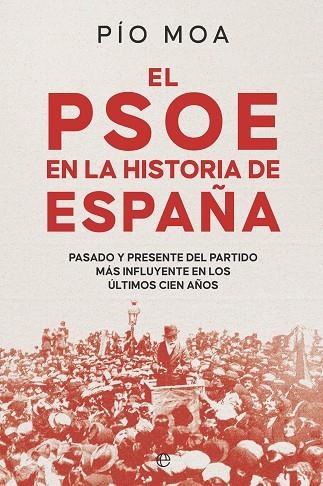 EL PSOE EN LA HISTORIA DE ESPAÑA. PASADO Y PRESENTE DEL PARTIDO MÁS INFLUYENTE EN LOS ÚLTIMOS CIEN AÑOS | 9788413848754 | MOA, PÍO