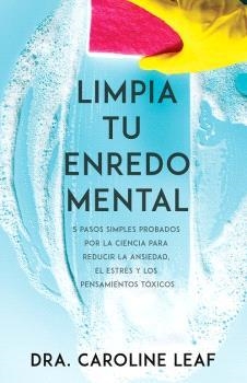 LIMPIA TU ENREDO MENTAL. 5 PASOS SIMPLES PROBADOS POR LA CIENCIA, PARA REDUCIR LA ANSIEDAD, EL ESTRES Y LOS PENSAMIENTOS TOXICOS | 9781641237772 | LEAF, CAROLINE