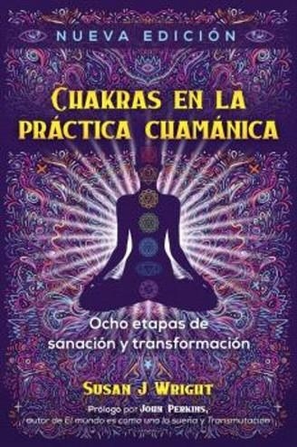 CHAKRAS EN LA PRÁCTICA CHAMÁNICA. OCHO ETAPAS DE SANACION Y TRANSFORMACION | 9781644115459 | SUSAN J. WRIGHT