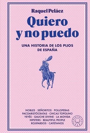 QUIERO Y NO PUEDO UNA HISTORIA DE LOS PIJOS DE ESPAÑA | 9788410025233 | PELÁEZ, RAQUEL