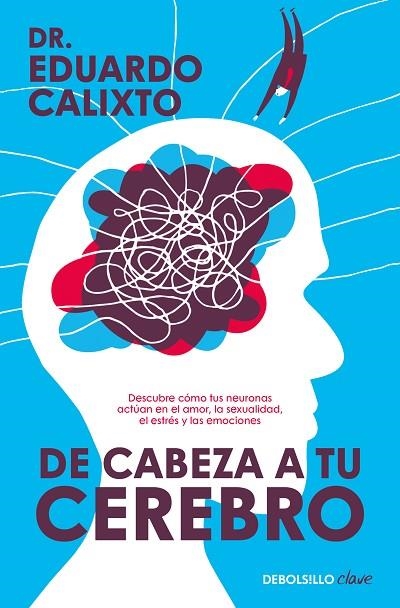 DE CABEZA A TU CEREBRO. DESCUBRE CÓMO TUS NEURONAS ACTÚAN EN EL AMOR, LA SEXUALIDAD, EL ESTRÉS Y LAS EMOCIONES | 9788466375832 | CALIXTO, DR. EDUARDO