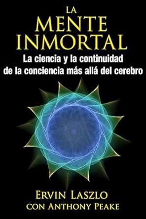 MENTE INMORTAL: LA CIENCIA Y LA CONTINUIDAD DE LA CONCIENCIA MÁS ALLÁ DEL CEREBRO | 9781620555415 | LASZLO, ERVIN / PEAKE, ANTHONY