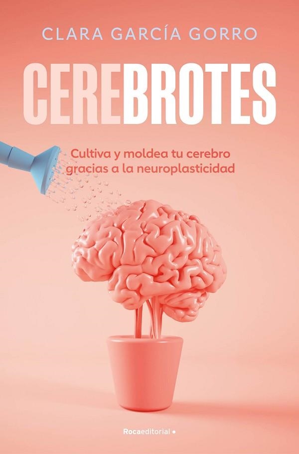 CEREBROTES. CULTIVA Y MOLDEA TU CEREBRO GRACIAS A LA NEUROPLASTICIDAD | 9788419965011 | GARCÍA GORRO, CLARA