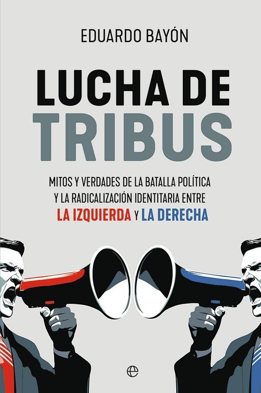 LUCHA DE TRIBUS. MITOS Y VERDADES DE LA BATALLA POLÍTICA Y LA RADICALIZACIÓN IDENTITARIA ENTRE LA | 9788413849157 | BAYÓN, EDUARDO