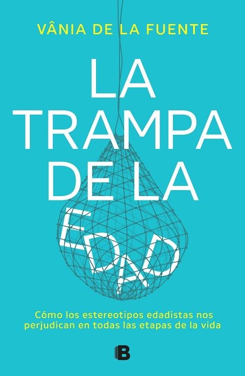 LA TRAMPA DE LA EDAD. CÓMO LOS ESTEREOTIPOS EDADISTAS NOS PERJUDICAN EN TODAS LAS ETAPAS DE LA VIDA | 9788466677479 | DE LA FUENTE-NÚÑEZ, VÂNIA