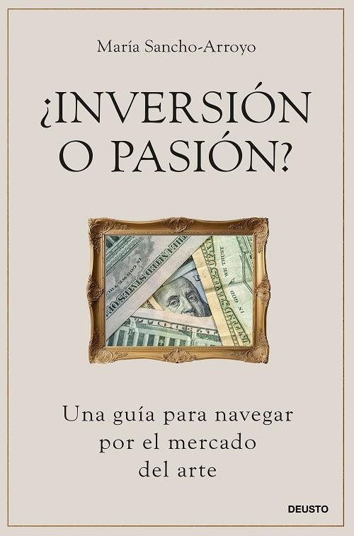 ¿INVERSIÓN O PASIÓN? UNA GUÍA PARA NAVEGAR POR EL MERCADO DEL ARTE | 9788423437832 | SANCHO-ARROYO, MARÍA