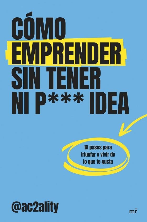 CÓMO EMPRENDER SIN TENER NI PUTA IDEA. 10 PASOS PARA TRIUNFAR Y VIVIR DE LO QUE E GUSTA | 9788427053076 | @AC2ALITY