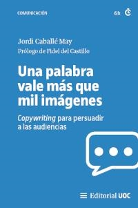 UNA PALABRA VALE MÁS QUE MIL IMÁGENES. COPYWRITING PARA PERSUADIR A LAS AUDIENCIAS | 9788411660303 | CABALLÉ MAY, JORDI