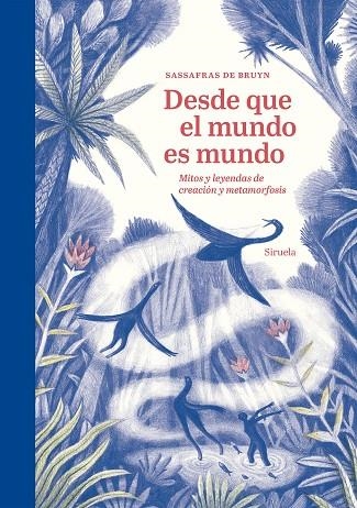 DESDE QUE EL MUNDO ES MUNDO MITOS Y LEYENDAS DE CREACIÓN Y METAMORFOSIS | 9788410183469 | DE BRUYN, SASSAFRAS