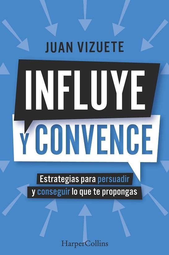 INFLUYE Y CONVENCE ESTRATEGIAS PARA PERSUADIR Y CONSEGUIR LO QUE TE PROPONGAS | 9788410640573 | JUAN VIZUETE