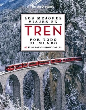 LOS MEJORES VIAJES EN TREN POR TODO EL MUNDO. 60 ITINERARIOS INOLVIDABLES | 9788408284765