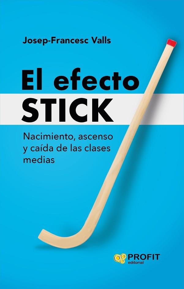 EL EFECTO STICK NACIMIENTO, ASCENSO Y CAÍDA DE LAS CLASES MEDIAS | 9788410235472 | VALLS GIMÉNEZ, JOSEP-FRANCESC