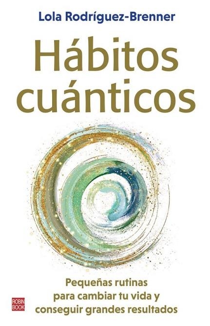 HÁBITOS CUÁNTICOS. PEQUEÑAS RUTINAS PARA CAMBIAR TU VIDA Y CONSEGUIR GRANDES RESULTADOS | 9788499177366 | RODRÍGUEZ–BRENNER, LOLA