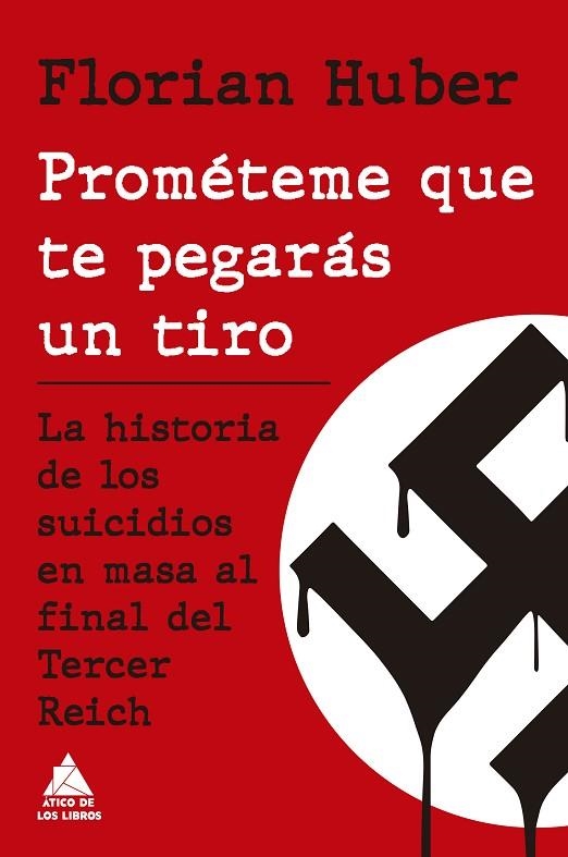 PROMÉTEME QUE TE PEGARÁS UN TIRO LA HISTORIA DE LOS SUICIDIOS EN MASA AL FINAL DEL TERCER REICH | 9788419703774 | HUBER, FLORIAN