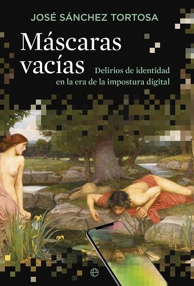 MÁSCARAS VACÍAS. DELIRIOS DE IDENTIDAD EN LA ERA DE LA IMPOSTURA DIGITAL | 9788413848730 | SÁNCHEZ TORTOSA, JAVIER