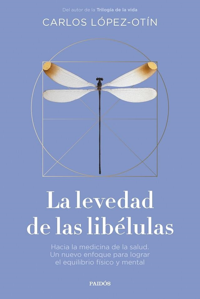 LA LEVEDAD DE LAS LIBÉLULAS. HACIA LA MEDICINA DE LA SALUD. UN NUEVO ENFOQUE PARA LOGRAR EL EQUILIBRIO FÍSICO | 9788449343032 | LÓPEZ OTÍN, CARLOS