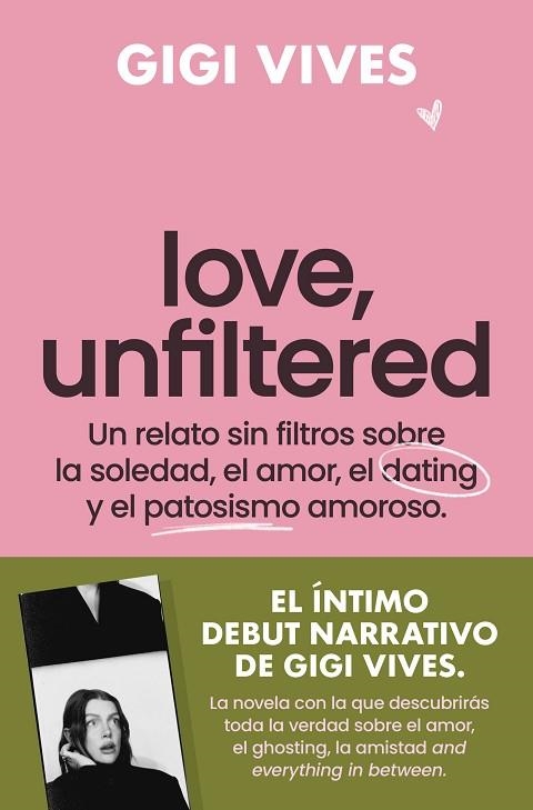 LOVE, UNFILTERED. UN RETRATO SIN FILTROS SOBRE LA SOLEDAD, EL AMOR, EL DATING Y EL PATOSISMO AMORO | 9788419743145 | VIVES, GIGI