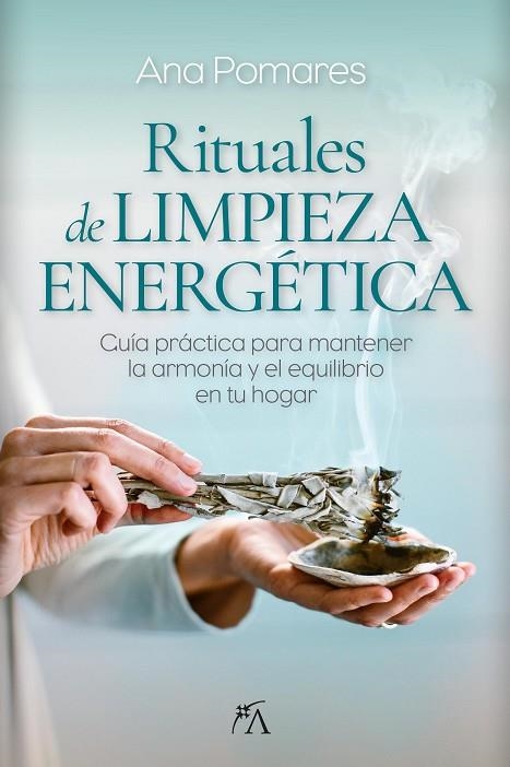 RITUALES DE LIMPIEZA ENERGÉTICA GUÍA PRÁCTICA PARA MANTENER LA ARMONÍA Y EL EQUILIBRIO EN TU HOGAR | 9788410354487 | ANA ALICIA POMARES LÓPEZ