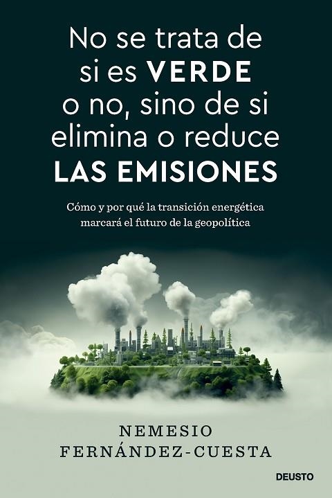 NO SE TRATA DE SI ES VERDE O NO, SINO DE SI ELIMINA O REDUCE LAS EMISIONES. COMO Y POR QUE LA TRANSICION ENERGETICA MARCARA EL FUTURO DE LA GEOPOLITIC | 9788423437993 | FERNANDEZ-CUESTA,NEMESIO