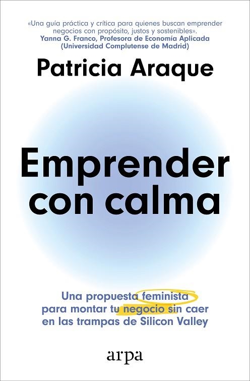 EMPRENDER CON CALMA. UNA PROPUESTA FEMINISTA PARA MONTAR TU NEGOCIO SIN CAER EN LAS TRAMPAS DE SILICON VALLEY | 9788410313231 | ARAQUE, PATRICIA