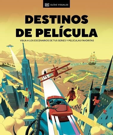 DESTINOS DE PELÍCULA. VIAJA A LOS ESCENARIOS DE TUS SERIES Y PELÍCULAS FAVORITAS | 9780241700334 | DK