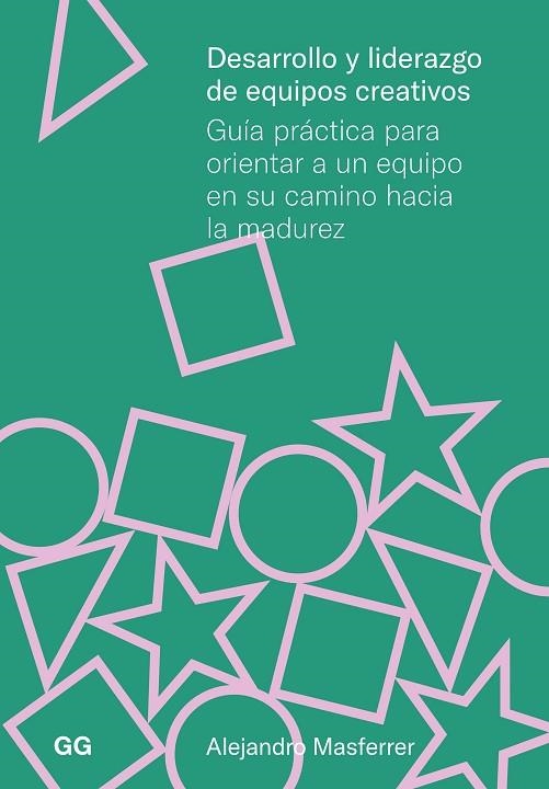 DESARROLLO Y LIDERAZGO DE EQUIPOS CREATIVOS. GUIA PRÁCTICA PARA ORIENTAR A UN EQUIPO EN SU CAMINO HACIA LA MADUREZ | 9788425235368 | MASFERRER, ALEJANDRO