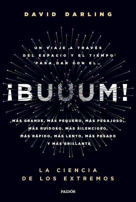 ¡BUUUM! LA CIENCIA DE LOS EXTREMOS. UN VIAJE A TRAVES DEL ESPACIO Y EL TIEMPO PARA DAR CON EL... MAS GRANDE, MAS PEQUEÑO, MAS PEGAJOSO, MAS RUIDOSO, M | 9788449343070 | DARLING, DAVID