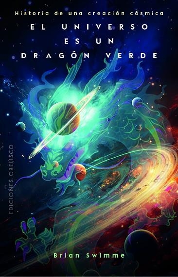 EL UNIVERSO ES UN DRAGÓN VERDE HISTORIA DE UNA CREACIÓN CÓSMICA | 9788411722018 | SWIMME, BRIAN