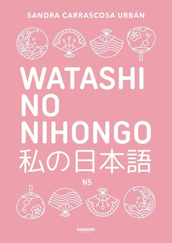 WATASHI NO NIHONGO N5. APRENDE JAPONÉS DE FORMA DIVERTIDA, ORDENADA Y MUY AESTHETIC | 9788419441348 | CARRASCOSA URBÁN, SANDRA