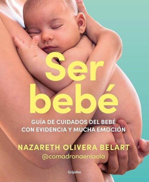 SER BEBÉ GUÍA DE CUIDADOS DEL BEBÉ CON EVIDENCIA Y MUCHA EMOCIÓN | 9788425365157 | OLIVERA BELART (@COMADRONAENLAOLA), NAZARETH