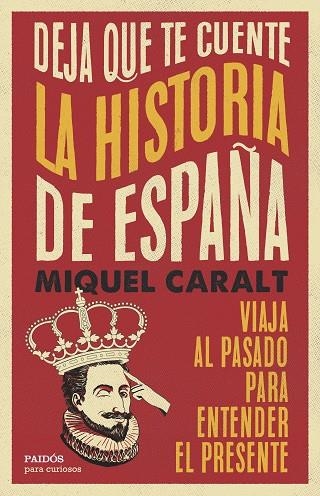 DEJA QUE TE CUENTE LA HISTORIA DE ESPAÑA VIAJA AL PASADO PARA ENTENDER EL PRESENTE | 9788449343100 | CARALT GARRIDO, MIQUEL