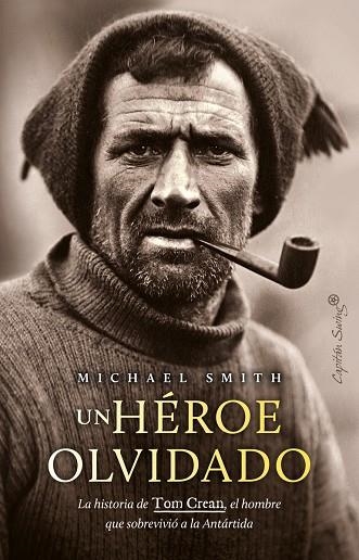 UN HÉROE OLVIDADO. LA HISTORIA DE TOM CREAM, EL HOMBRE QUE SOBREVIVIO A LA ANTARTIDA | 9788412878622 | SMITH, MICHAEL