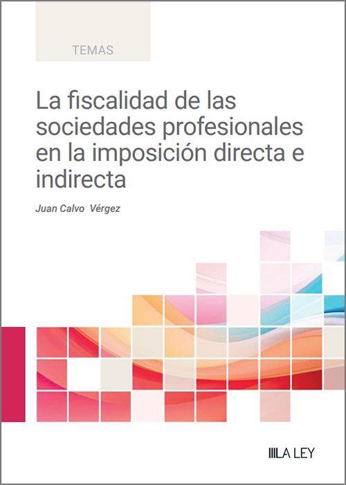 LA FISCALIDAD DE LAS SOCIEDADES PROFESIONALES EN LA IMPOSICIÓN DIRECTA E INDIRECTA | 9788410292239 | CALVO VÉRGEZ, JUAN