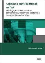 ASPECTOS CONTROVERTIDOS EN IVA. HOLDINGS, ESTABLECIMIENTOS PERMANENTES, DESARROLLO SOSTENIBLE Y ECONOMÍA COLABORATIVA | 9788499548883 | ECHEVARRÍA ZUBELDIA, GORKA