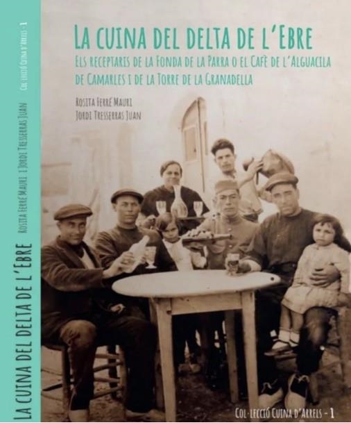 LA CUINA DEL DELTA DE L´EBRE. ELS RECEPTARIS DE LA FONDA DE LA PARRA O EL CAFE DE L´AGUACILA DE CAMARLES I DE LA TORRE DE GRANADELLA | 9788409641048 | FERRÉ MAURI, ROSITA / TRESSERRAS JUAN, JORDI