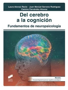 DEL CEREBRO A LA COGNICIÓN. FUNDAMENTOS DE NEUROPSICOLOGIA | 9788413573823 | LAURA ALONSO RECIO-JUAN MANUEL SERRANO RODRÍGUEZ-CAMINO FERNÁNDEZ ALCARAZ