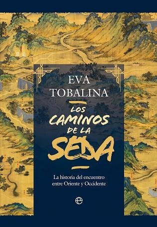 LOS CAMINOS DE LA SEDA. LA HISTORIA DEL ENCUENTRO ENTRE ORIENTE Y OCCIDENTE | 9788413848815 | TOBALINA, EVA