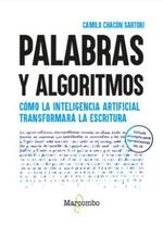 PALABRAS Y ALGORITMOS. COMO LA INTELIGENCIA ARTIFICIAL TRANSFORMARA LA ESCRITURA | 9788426739551 | CAMILO CHACON SARTORI